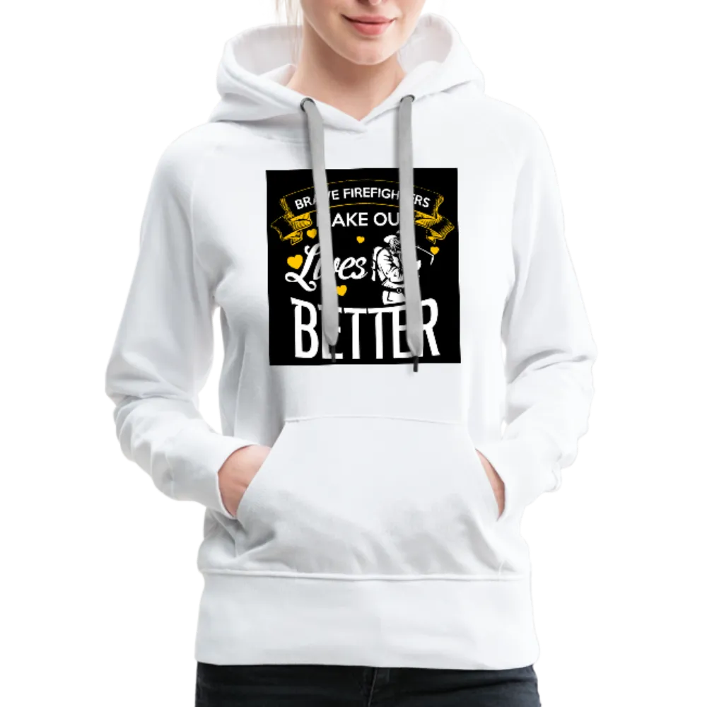 Brave Firefighters Make Our Lives Better Women’s Premium Hoodie